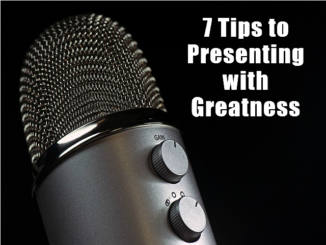 7 Tips to Presenting with Greatness